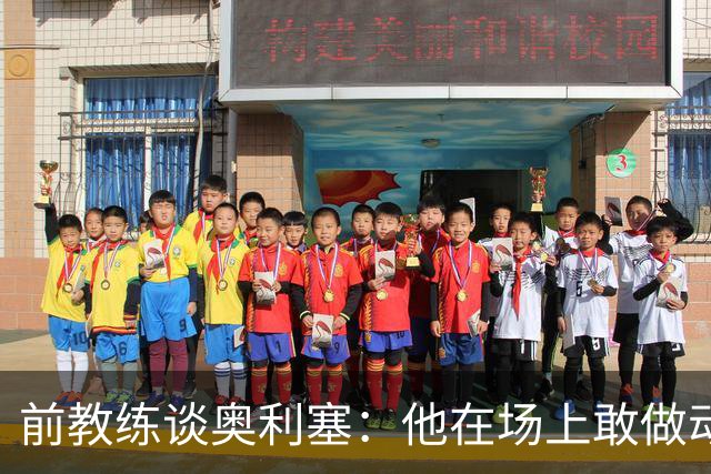 前教练谈奥利塞：他在场上敢做动作不怕丢球，上限无法预估